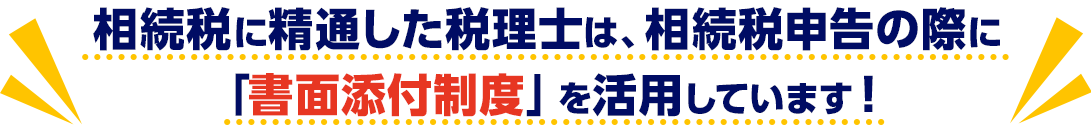 相続税に精通した税理士は、相続税申告の際に「書面添付制度を活用しています
